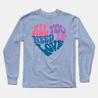 All You Need Is Love Long Sleeve T-Shirt
